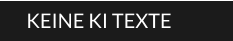KEINE KI TEXTE