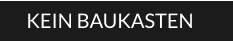 KEIN BAUKASTEN